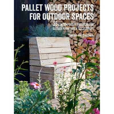 Pallet Wood Projects for Outdoor Spaces - by  Hester Van Overbeek (Paperback)