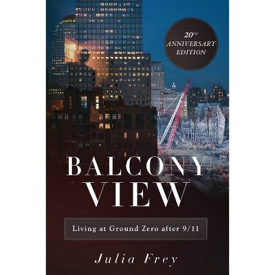 Balcony View, Living at Ground Zero After 9/11 - by  Julia Frey (Paperback)