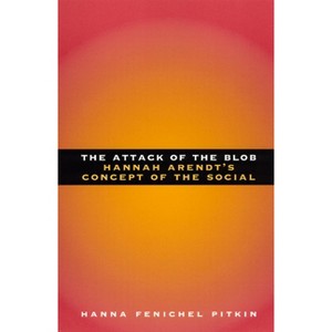 The Attack of the Blob - (Hannah Arendt's Concept of the Social) 2nd Edition by  Hanna Fenichel Pitkin (Paperback) - 1 of 1