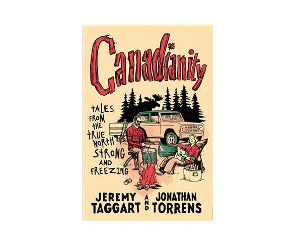 Canadianity : Tales from the True North Strong and Freezing (Paperback) (Jeremy Taggart & Jonathan