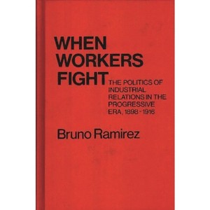 When Workers Fight - (Contributions in Labor Studies) by  Bruno Ramirez & Unknown (Hardcover) - 1 of 1