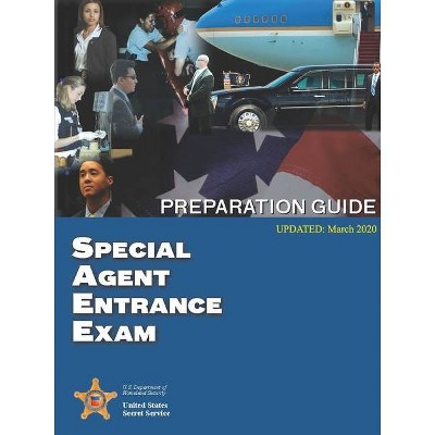 Special Agent Entrance Exam Preparation Guide (Updated March 2020) - by  U S Secret Service & U S Department of Homeland Security (Paperback)