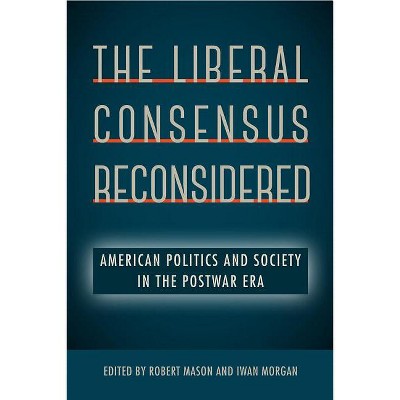 The Liberal Consensus Reconsidered - by  Robert Mason & Iwan Morgan (Paperback)
