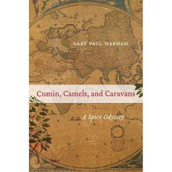 Cumin, Camels, and Caravans, 45 - (California Studies in Food and Culture) by Gary Paul Nabhan