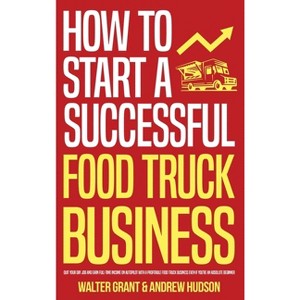 How to Start a Successful Food Truck Business - by  Walter Grant & Andrew Hudson (Hardcover) - 1 of 1