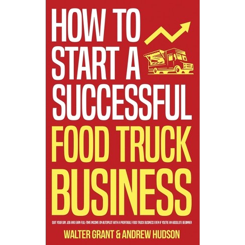 How To Start A Successful Food Truck Business - By Walter Grant 