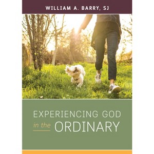 Experiencing God in the Ordinary - by  William A Barry (Paperback) - 1 of 1