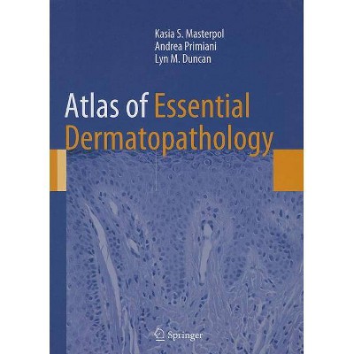 Atlas of Essential Dermatopathology - by  Kasia S Masterpol & Andrea Primiani & Lyn M Duncan (Hardcover)