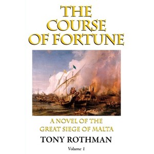 The Course of Fortune-A Novel of the Great Siege of Malta Vol. 1 - by  Tony Rothman (Paperback) - 1 of 1