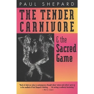 Tender Carnivore and the Sacred Game - by  Paul Shepard (Paperback) - 1 of 1