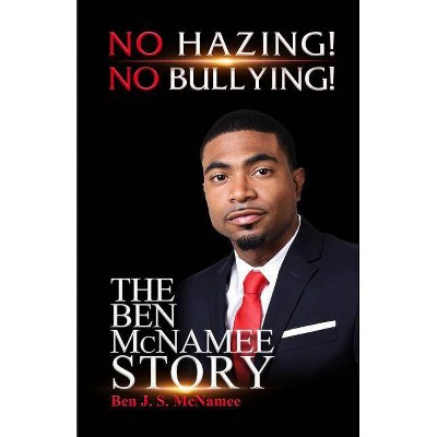 NO HAZING! NO BULLYING! THE BEN McNAMEE STORY - by  Ben McNamee (Paperback)