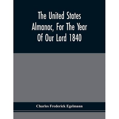 The United States Almanac, For The Year Of Our Lord 1840 - by  Charles Frederick Egelmann (Paperback)