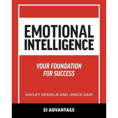 Emotional intelligence - by  Ei Advantage & Hayley Hesseln & Janice Gair (Paperback)