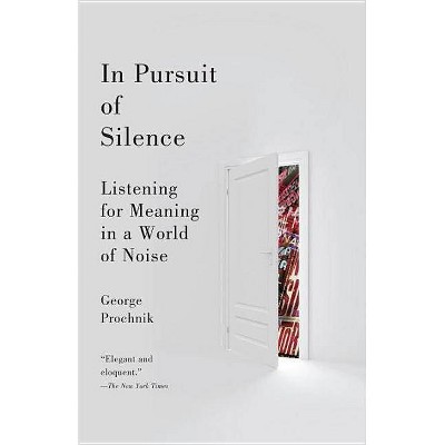 In Pursuit of Silence - by  George Prochnik (Paperback)