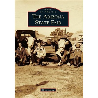 Arizona State Fair, The - by G. G. George (Paperback)