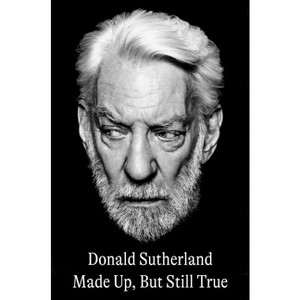 Made Up, But Still True - by  Donald Sutherland (Hardcover) - 1 of 1