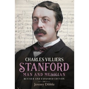 Charles Villiers Stanford: Man and Musician - (Irish Musical Studies) by  Jeremy Dibble (Hardcover) - 1 of 1