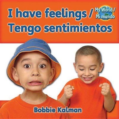 I Have Feelings/Tengo Sentimientos - (My World/Mi Mundo (Paperback)) by  Bobbie Kalman (Paperback)