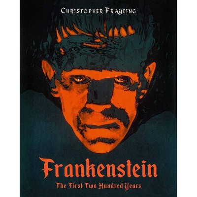 Frankenstein: The First Two Hundred Years - by  Christopher Frayling (Hardcover)