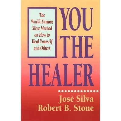 You the Healer - (World-Famous Silva Method on How to Heal Yourself and Others) by  Jose Silva & Silva & Stone (Paperback)