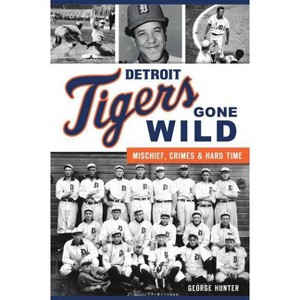 Detroit Tigers Gone Wild - by George Hunter (Paperback) - 1 of 1