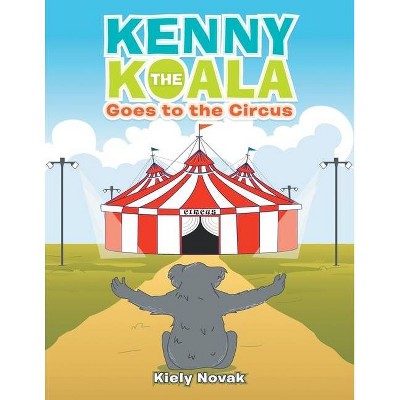 Kenny the Koala Goes to the Circus - by  Kiely Novak (Paperback)