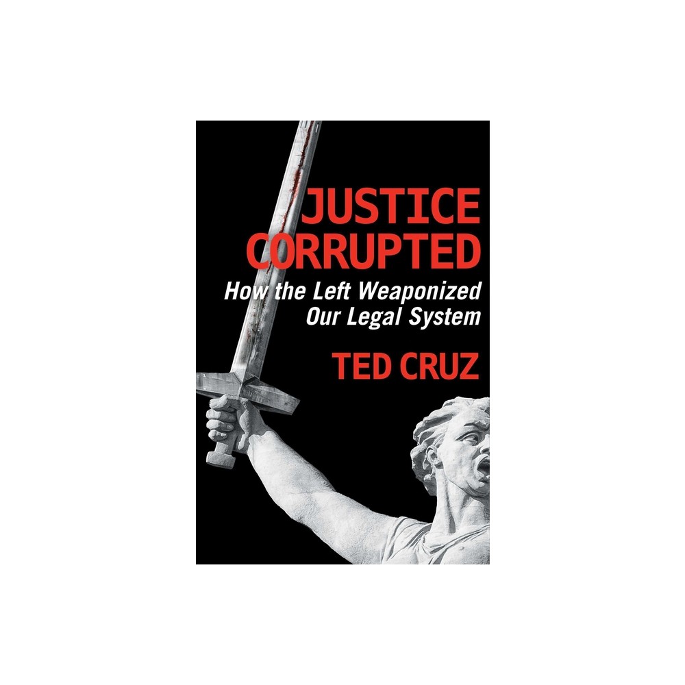 Justice Corrupted - by Ted Cruz (Hardcover)