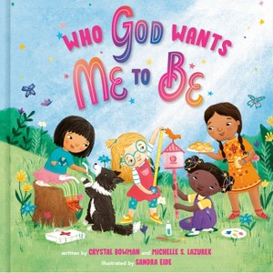 Who God Wants Me to Be - by  Crystal Bowman & Michelle S Lazurek (Hardcover) - 1 of 1