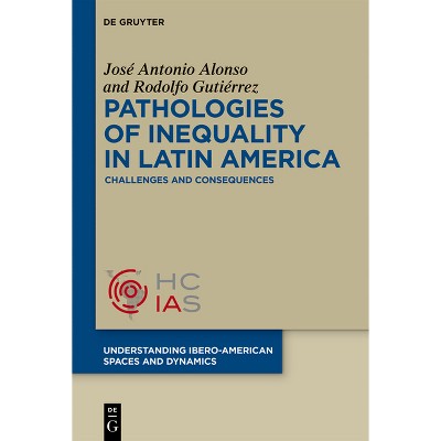 Pathologies of Inequality in Latin America - (Understanding Ibero-American Spaces and Dynamics) by  José Antonio Alonso & Rodolfo Gutiérrez
