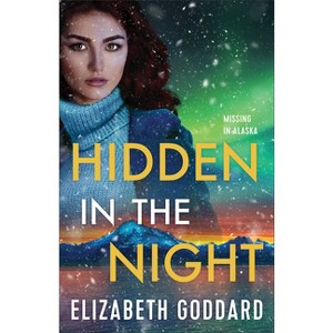 Hidden in the Night - (Missing in Alaska) by Elizabeth Goddard - 1 of 1