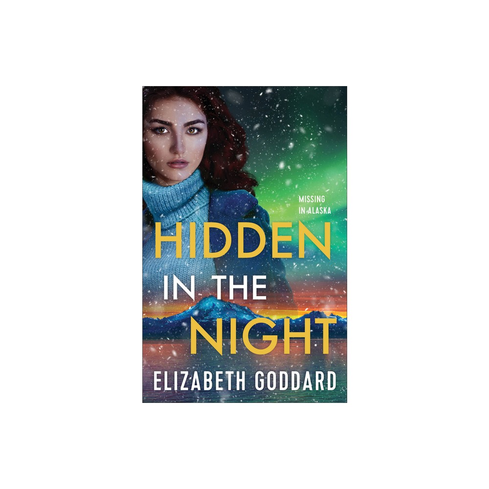Hidden in the Night - (Missing in Alaska) by Elizabeth Goddard (Paperback)
