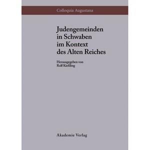 Judengemeinden in Schwaben im Kontext des Alten Reiches - (Colloquia Augustana) by  Rolf Kießling (Hardcover) - 1 of 1