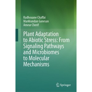 Plant Adaptation to Abiotic Stress: From Signaling Pathways and Microbiomes to Molecular Mechanisms - (Hardcover) - 1 of 1