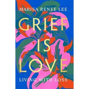 Grief Is Love - by Marisa Renee Lee - 1 of 1