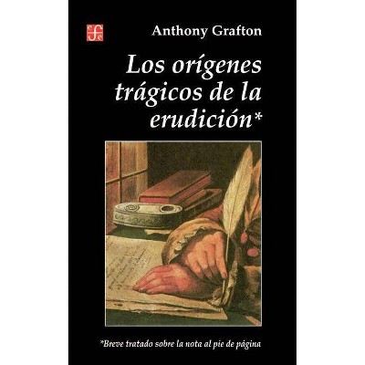 Origenes Tragicos de la Erudicion - by  Anthony Grafton (Paperback)