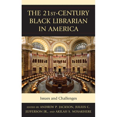 The 21st-Century Black Librarian in America - by  Andrew P Jackson & Julius Jefferson & Akilah S Nosakhere (Hardcover)