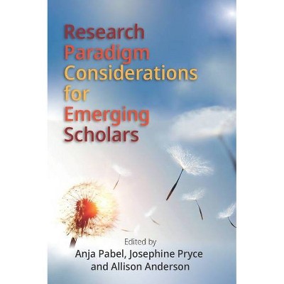 Research Paradigm Considerations for Emerging Scholars - by  Anja Pabel & Josephine Pryce & Allison Anderson (Paperback)