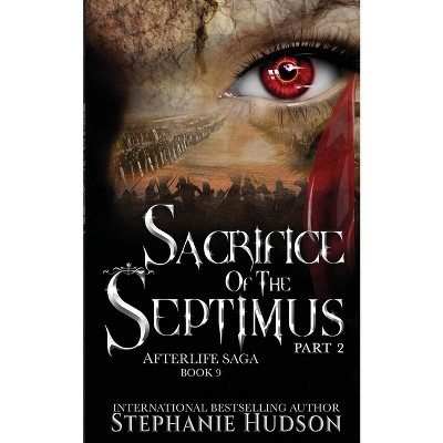 Sacrifice of the Septimus - Part Two - (Afterlife Saga) by  Stephanie Hudson (Paperback)