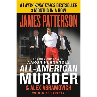 AllAmerican Murder : The Rise and Fall of Aaron Hernandez, the Superstar Whose Life Ended on Murderers' - by James Patterson & Alex Abramovich