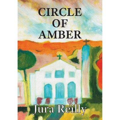 Circle of Amber - by  Jura Reilly (Paperback)