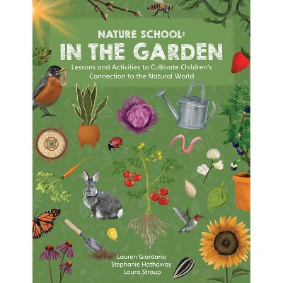 Nature School: In the Garden - by  Stephanie Hathaway & Lauren Giordano & Laura Stroup (Paperback)