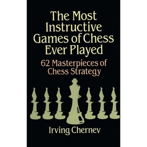 The Most Instructive Games of Chess Ever Played - (Dover Chess) Annotated by  Irving Chernev (Paperback) - 1 of 1