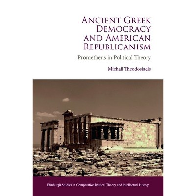 Ancient Greek Democracy and American Republicanism - (Edinburgh Studies in Comparative Political Theory and Intellectual History) (Hardcover)