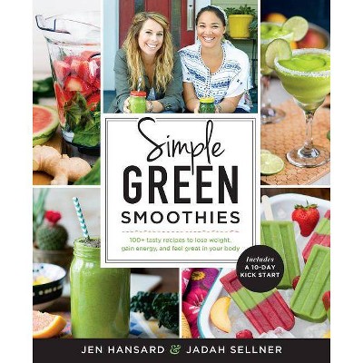 Simple Green Smoothies: 100+ Tasty Recipes to Lose Weight, Gain Energy, and Feel Great in Your Body (Paperback) by Jen Hansard, Jadah Sellner