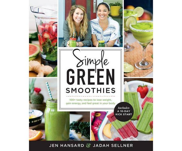 Simple Green Smoothies: 100+ Tasty Recipes to Lose Weight, Gain Energy, and Feel Great in Your Body (Paperback) by Jen Hansard, Jadah Sellner