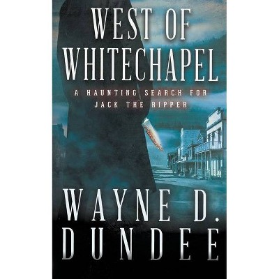 West Of Whitechapel - by  Wayne D Dundee (Paperback)