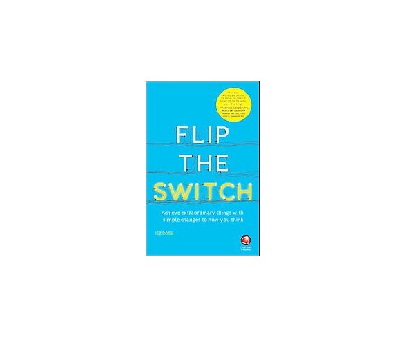 Flip the Switch : Achieve Extraordinary Things With Simple Changes to How You Think (Paperback) (Jez