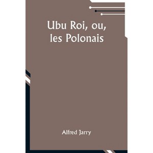 Ubu Roi, ou, les Polonais - by  Alfred Jarry (Paperback) - 1 of 1