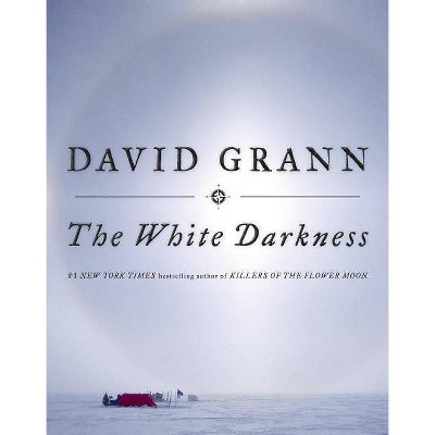 The White Darkness - by  David Grann (Hardcover)