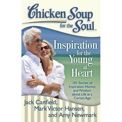 Chicken Soup for the Soul: Inspiration for the Young at Heart - by  Jack Canfield & Mark Victor Hansen & Amy Newmark (Paperback)